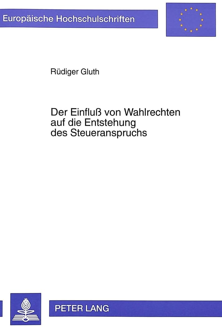 Der Einfluß von Wahlrechten auf die Entstehung des Steueranspruchs: Dissertationsschrift (Europäische Hochschulschriften Recht / Reihe 2: ... / Series 2: Law / Série 2: Droit, Band 2060) Law