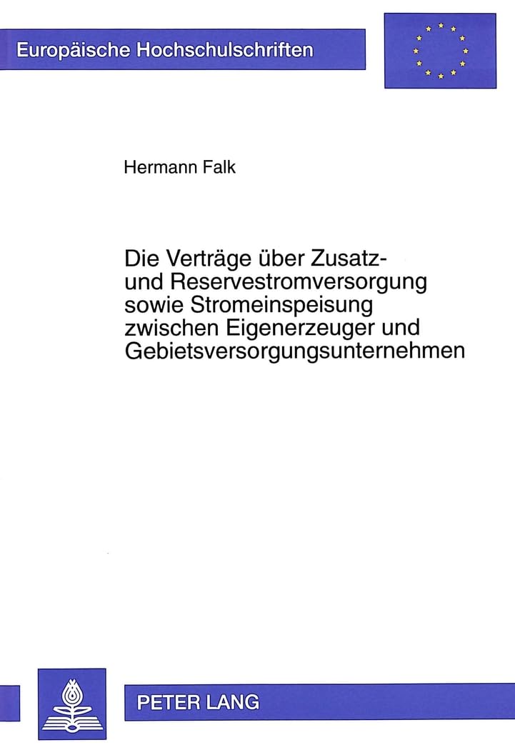Die Verträge über Zusatz- und Reservestromversorgung sowie Stromeinspeisung zwischen Eigenerzeuger und Gebietsversorgungsunternehmen: ... / Series 2: Law / Série 2: Droit, Band 2044) Law