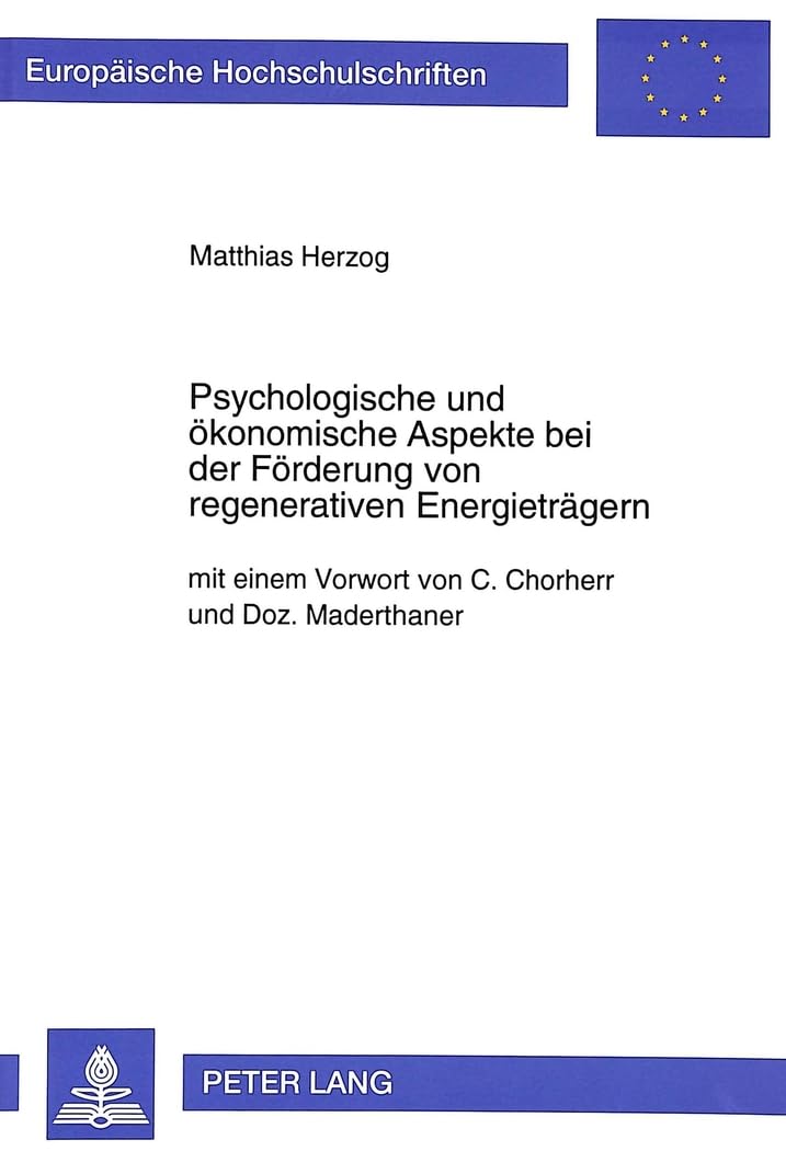 Psychologische und ökonomische Aspekte bei der Förderung von regenerativen Energieträgern: mit einem Vorwort von C. Chorherr und Doz. Maderthaner: mit ... Psychology / Série 6: Psychologie, Band 578) Social Sciences