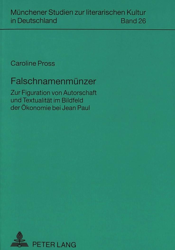 Falschnamenmünzer: Zur Figuration von Autorschaft und Textualität im Bildfeld der Ökonomie bei Jean Paul: Zur Figuration von Autorschaft und ... literarischen Kultur in Deutschland, Band 26) Social Sciences