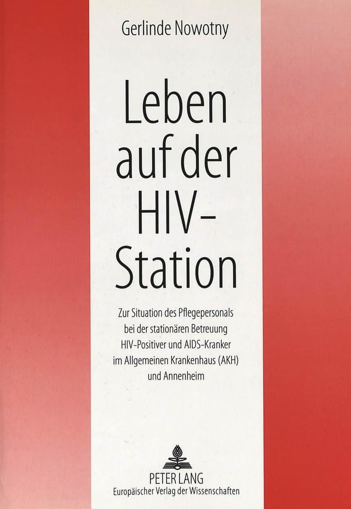 Leben auf der HIV-Station: Zur Situation des Pflegepersonals bei der stationären Betreuung HIV-Positiver und AIDS-Kranker im Allgemeinen Krankenhaus (AKH) und Annenheim Medicine