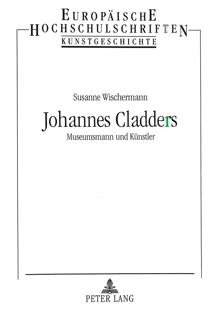 Johannes Cladders: Museumsmann und Künstler: Museumsmann und Künstler. Dissertationsschrift (Europäische Hochschulschriften / European University ... Art / Série 28: Histoire de l'art, Band 291) Media & Communication