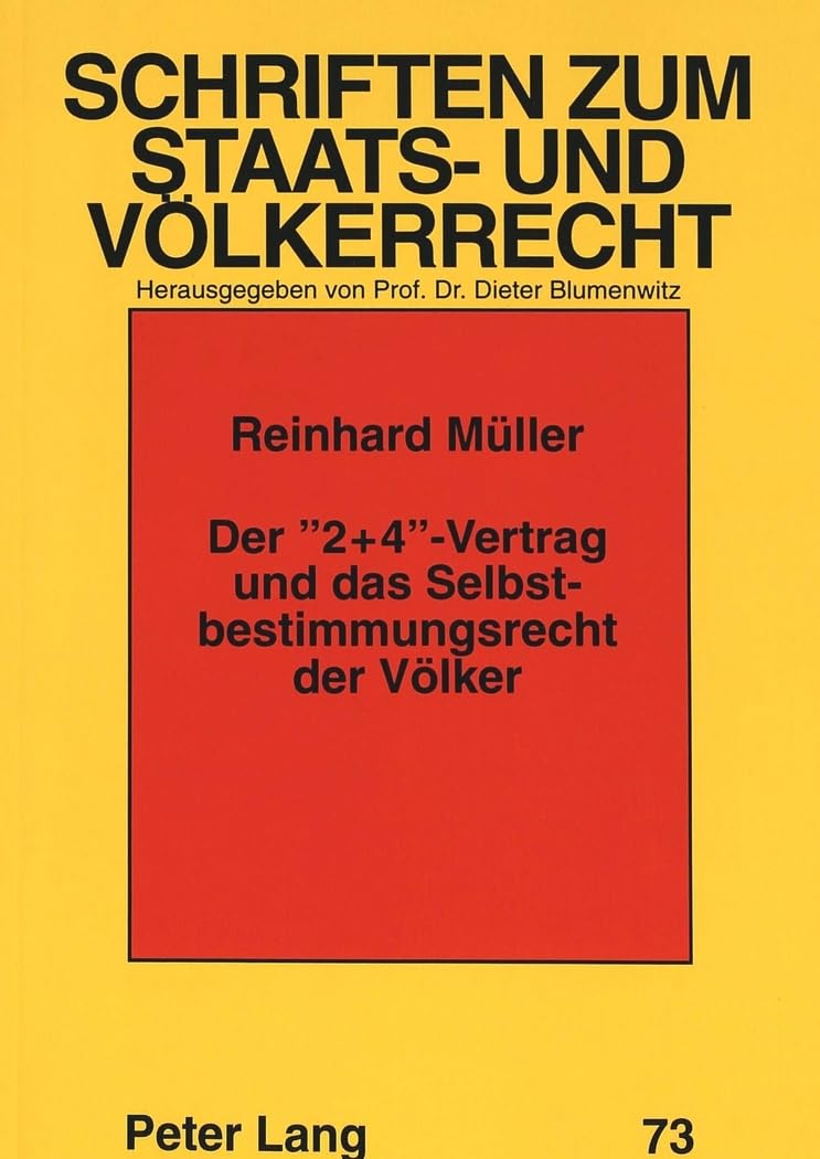 Der «2+4»-Vertrag und das Selbstbestimmungsrecht der Völker: Dissertationsschrift (Schriften zum Staats- und Völkerrecht, Band 73) Law