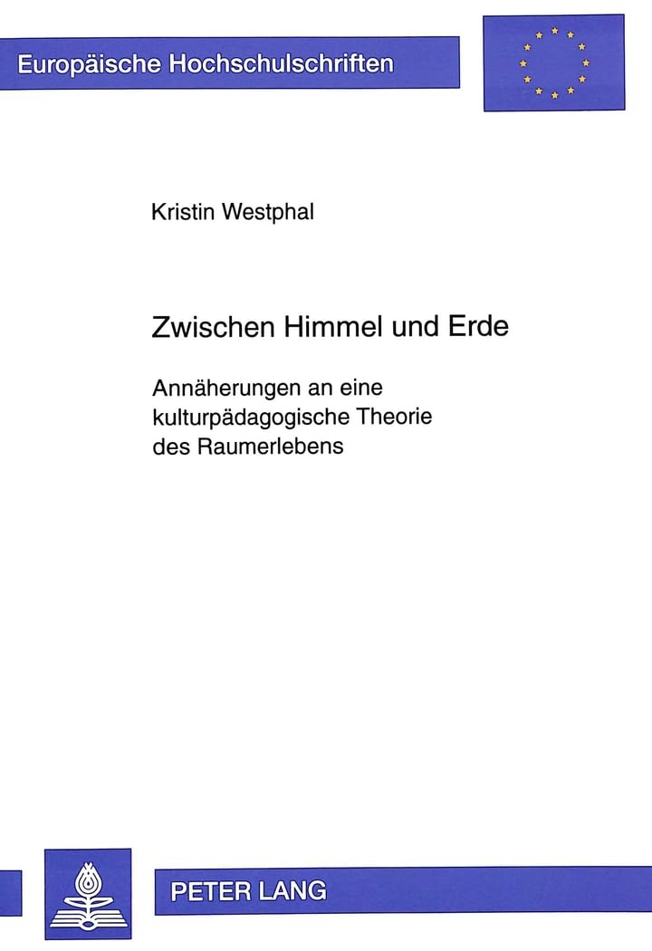 Zwischen Himmel und Erde: Annäherungen an eine kulturpädagogische Theorie des Raumerlebens (Europäische Hochschulschriften / European University ... Education / Série 11: Pédagogie, Band 711) Drama