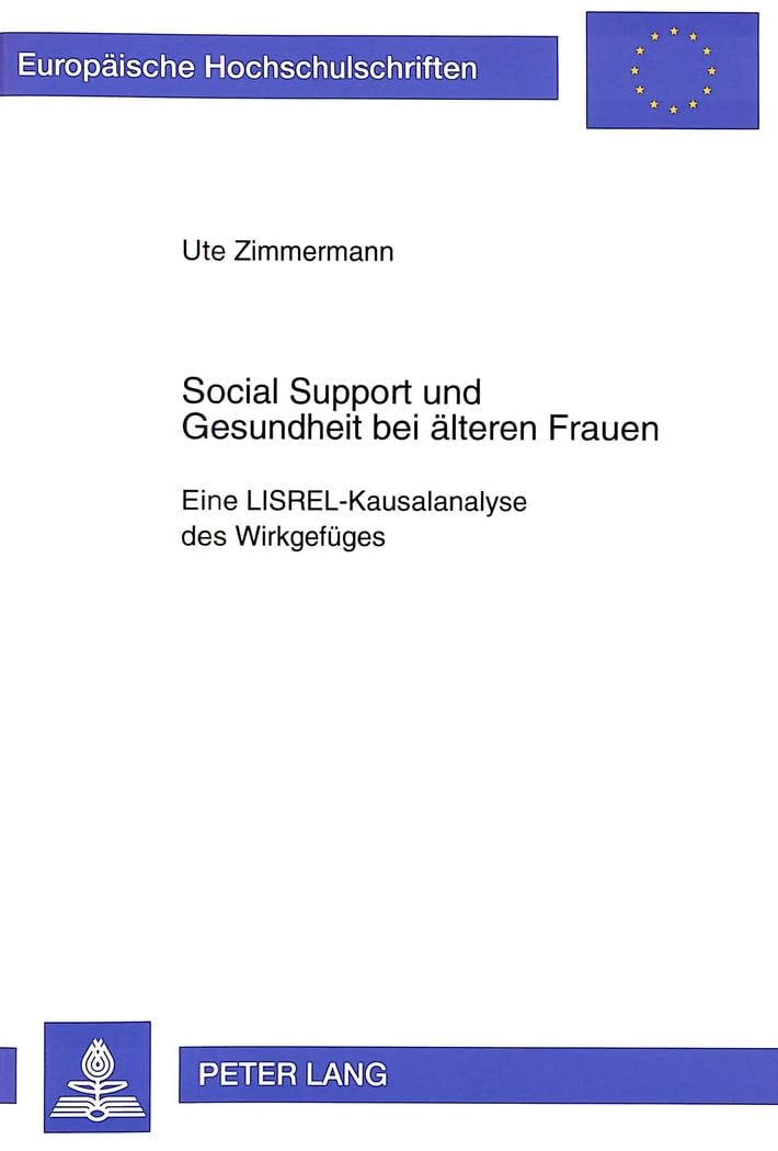 Social Support und Gesundheit bei älteren Frauen: Eine LISREL-Kausalanalyse des Wirkgefüges: Eine LISREL-Kausalanalyse des Wirkgefüges. ... Education / Série 11: Pédagogie, Band 714) Medicine