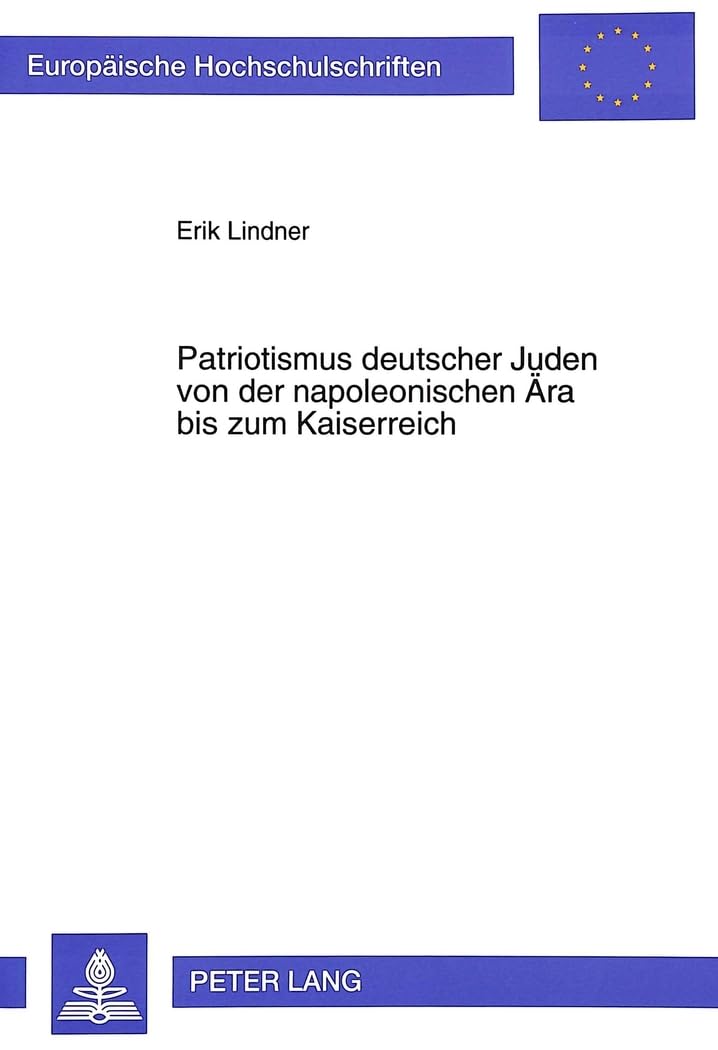 Patriotismus deutscher Juden von der napoleonischen Ära bis zum Kaiserreich: Zwischen korporativem Loyalismus und individueller deutsch-jüdischer ... Histoire et sciences auxiliaires, Band 726) Books
