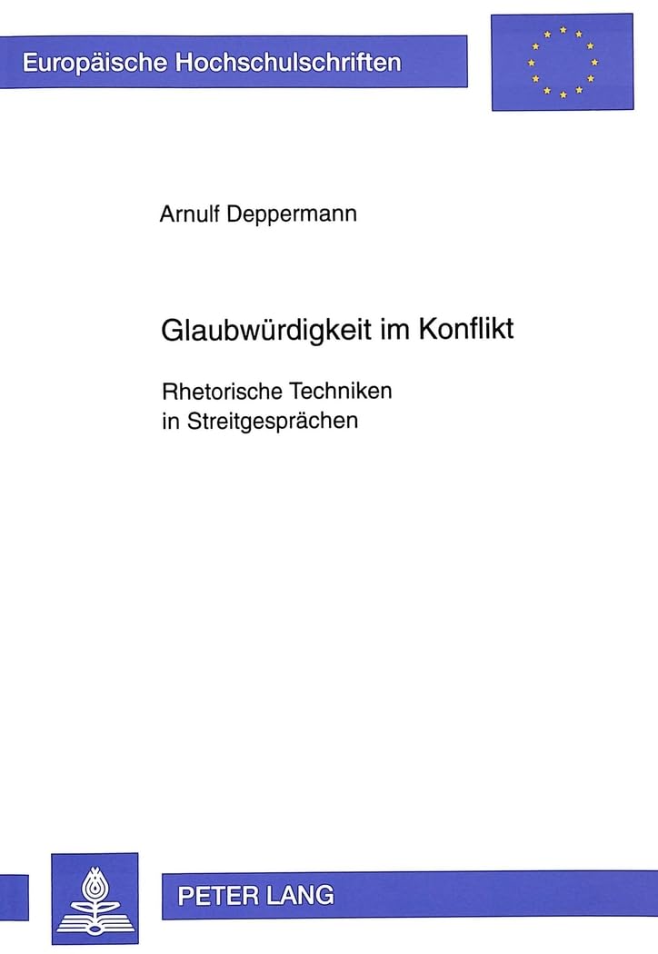 Glaubwürdigkeit im Konflikt: Rhetorische Techniken in Streitgesprächen- Prozeßanalysen von Schlichtungsgesprächen: Rhetorische Techniken in ... / Série 21: Linguistique, Band 184) Social Sciences