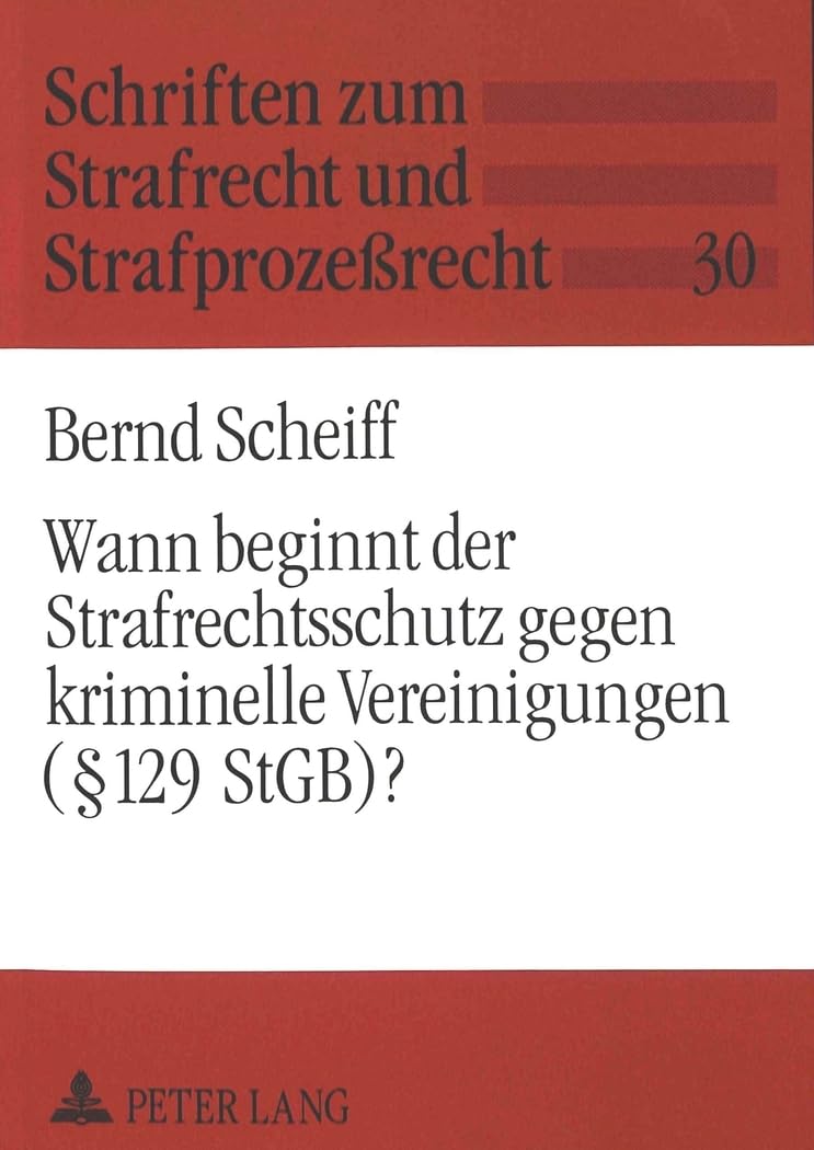Wann beginnt der Strafrechtsschutz gegen kriminelle Vereinigungen (§ 129 StGB)?: Dissertationsschrift (Schriften zum Strafrecht und Strafprozeßrecht, Band 30) Law