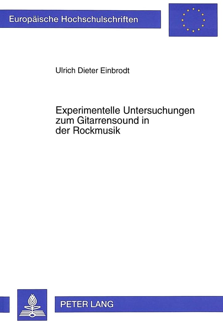 Experimentelle Untersuchungen zum Gitarrensound in der Rockmusik: Dissertationsschrift (Europäische Hochschulschriften / European University Studies / ... Musicology / Série 36: Musicologie, Band 168) Arts & Music