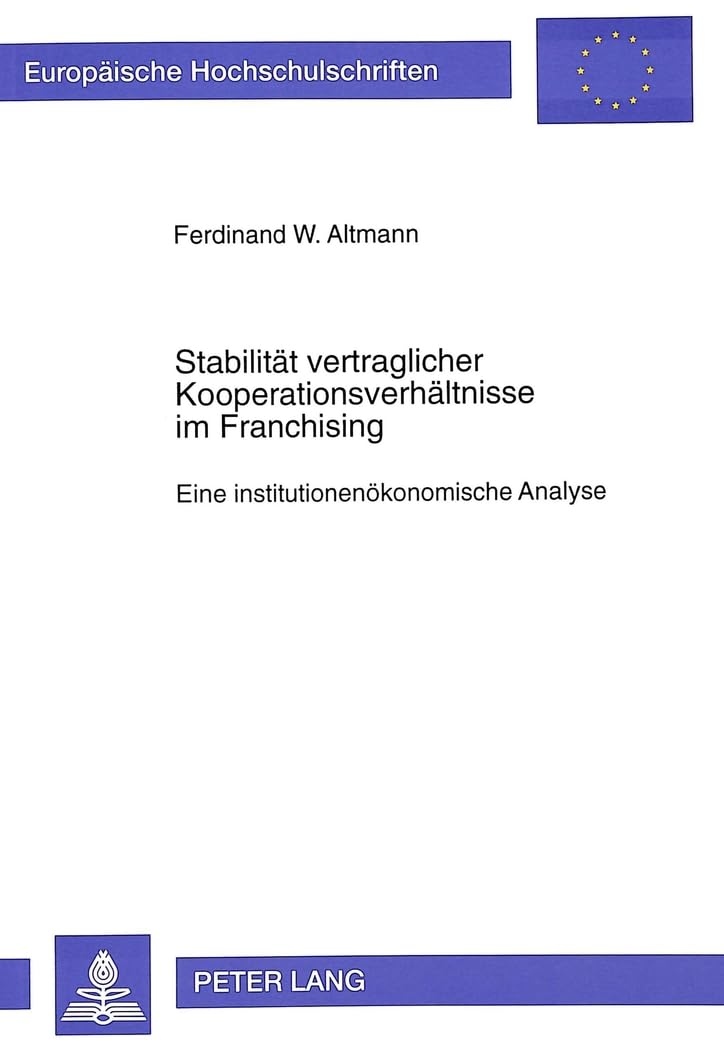 Stabilität vertraglicher Kooperationsverhältnisse im Franchising: Eine institutionenökonomische Analyse: Eine institutionenökonomische Analyse. ... / Série 5: Sciences économiques, Band 2060) Law