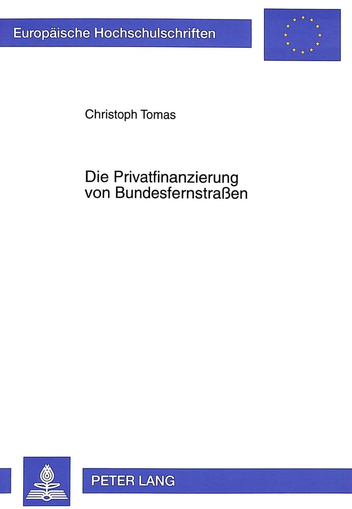Die Privatfinanzierung von Bundesfernstraßen: Dissertationsschrift (Europäische Hochschulschriften / European University Studies / Publications ... / Série 5: Sciences économiques, Band 2084) Law