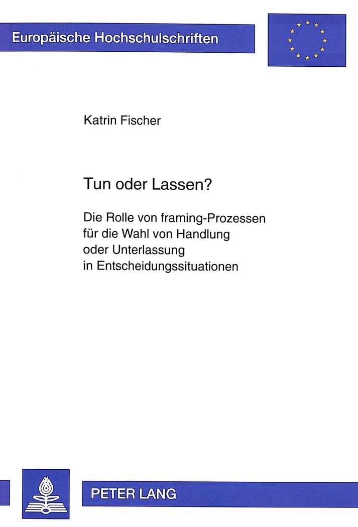 Tun oder Lassen?: Die Rolle von framing-Prozessen für die Wahl von Handlung oder Unterlassung in Entscheidungssituationen: Die Rolle von ... Psychology / Série 6: Psychologie, Band 588) Medicine
