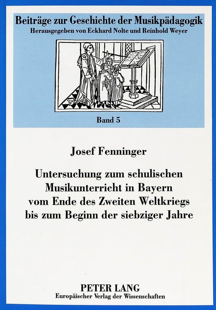 Untersuchung zum schulischen Musikunterricht in Bayern vom Ende des Zweiten Weltkriegs bis zum Beginn der siebziger Jahre: Dissertationsschrift (Beiträge zur Geschichte der Musikpädagogik, Band 5) Social Sciences