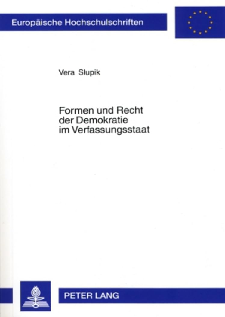 Formen und Recht der Demokratie im Verfassungsstaat: Habilitationsschrift (Europäische Hochschulschriften Recht, Band 4332) Law