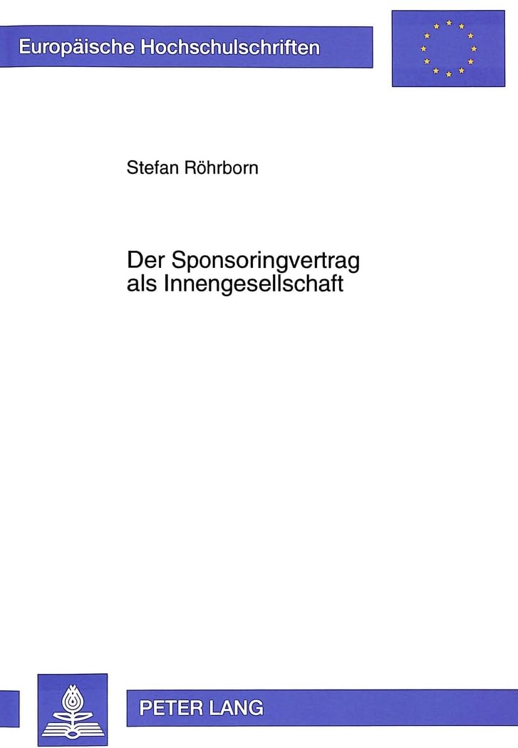 Der Sponsoringvertrag als Innengesellschaft: Abschluß, Vollzug und Leistungsstörungen: Abschluß, Vollzug und Leistungsstörungen. Dissertationsschrift ... / Series 2: Law / Série 2: Droit, Band 2187) Law