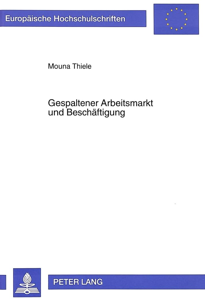 Gespaltener Arbeitsmarkt und Beschäftigung: Dissertationsschrift (Europäische Hochschulschriften / European University Studies / Publications ... / Série 5: Sciences économiques, Band 2119) Law