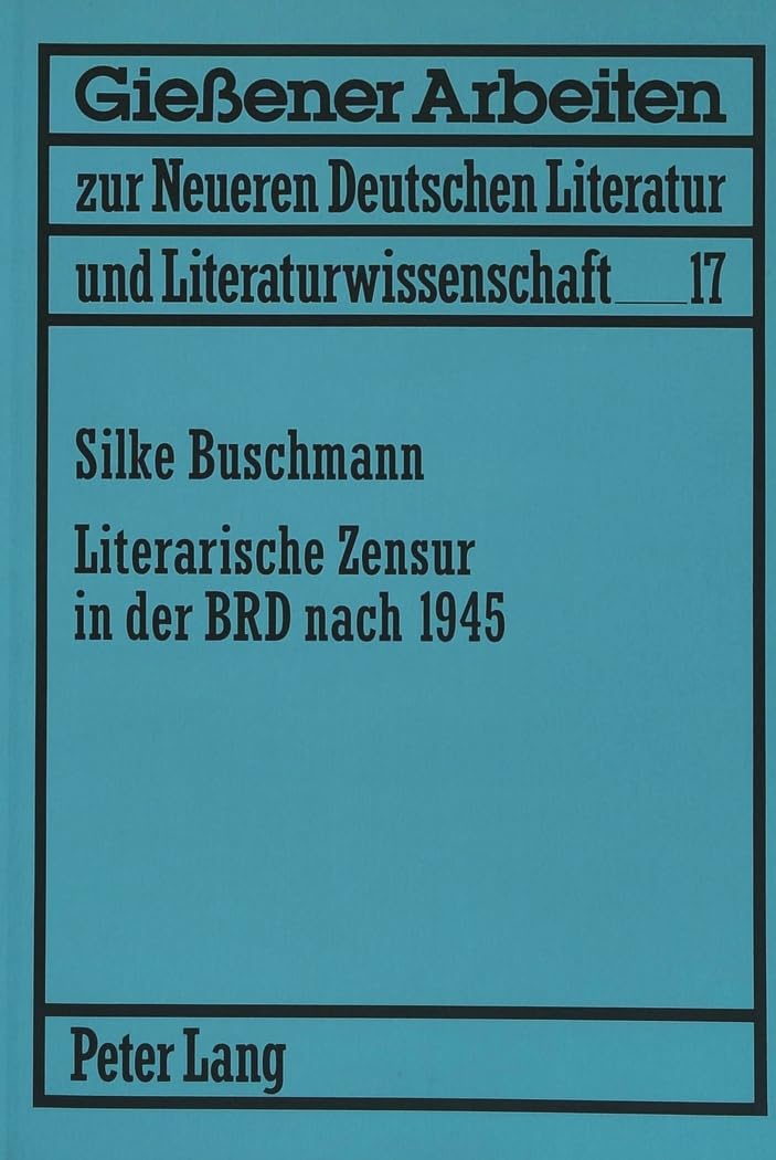 Literarische Zensur in der BRD nach 1945: Masterarbeit (Gießener Arbeiten zur neueren deutschen Literatur und Literaturwissenschaft, Band 17) Social Sciences