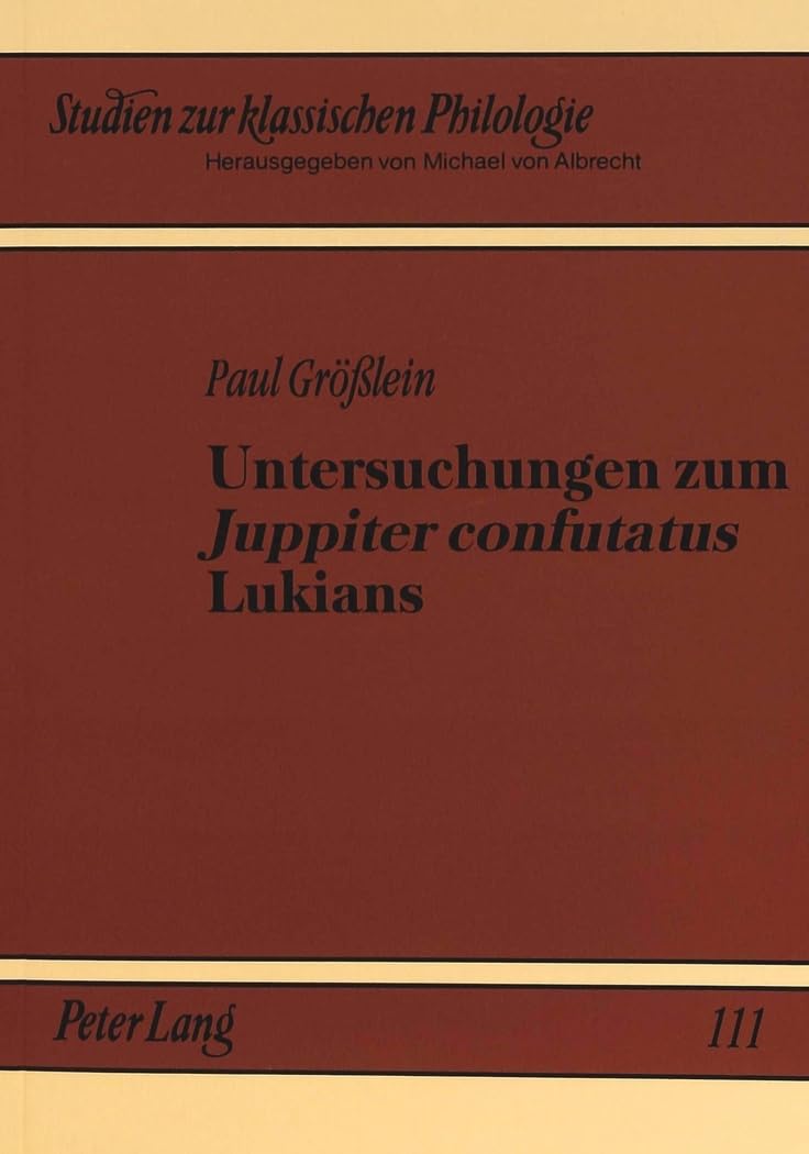 Untersuchungen zum «Juppiter confutatus» Lukians: Dissertationsschrift (Studien zur klassischen Philologie, Band 111) Contemporary literature Books