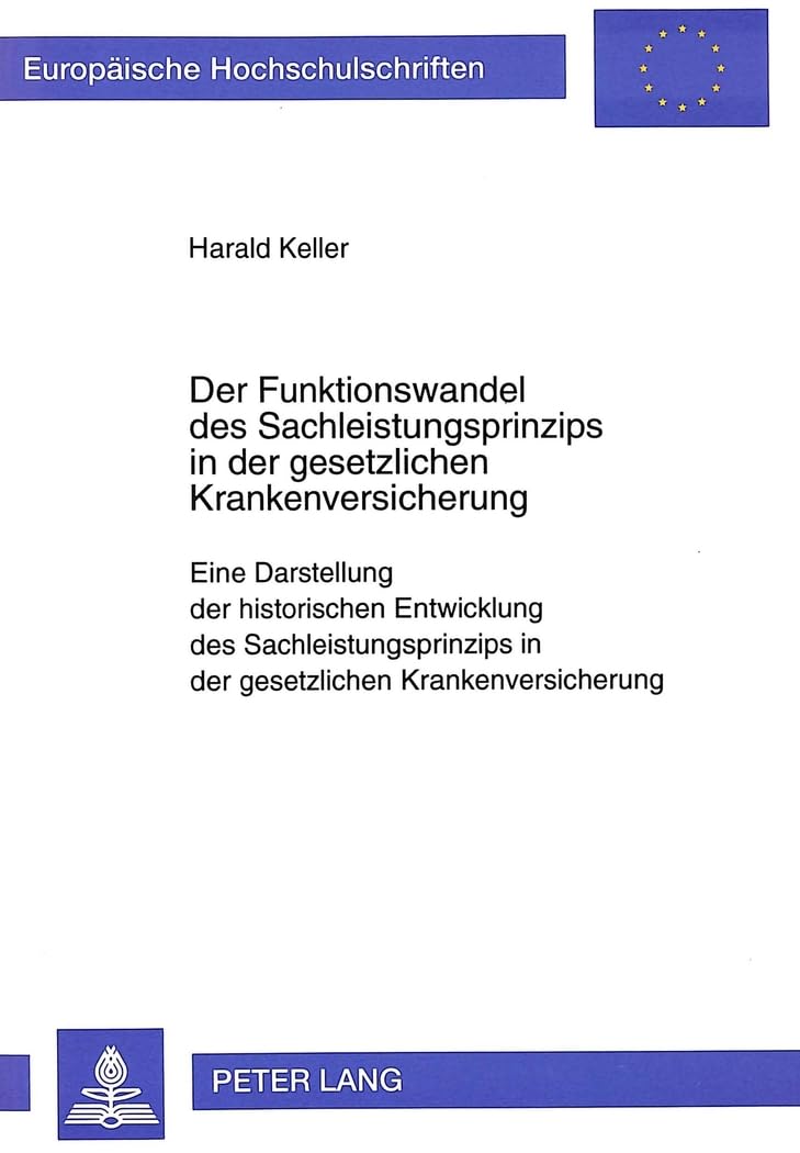 Der Funktionswandel des Sachleistungsprinzips in der gesetzlichen Krankenversicherung: Eine Darstellung der historischen Entwicklung des ... / Series 2: Law / Série 2: Droit, Band 2284) Law