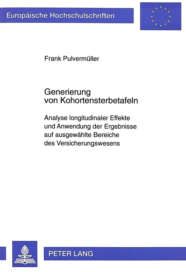 Generierung von Kohortensterbetafeln: Analyse longitudinaler Effekte und Anwendung der Ergebnisse auf ausgewählte Bereiche des Versicherungswesens: ... / Série 5: Sciences économiques, Band 2124) Law