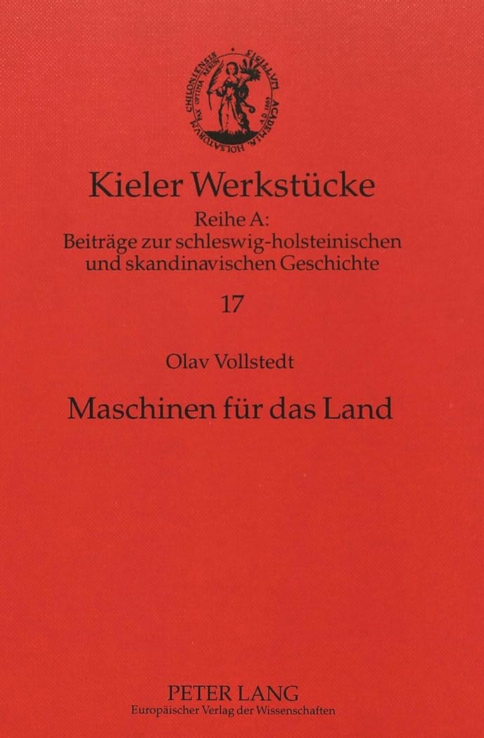 Maschinen für das Land: Agrartechnik und produzierendes Gewerbe Schleswig-Holsteins im Umbruch (um 1800-1867): Agrartechnik und produzierendes Gewerbe ... und skandinavischen Geschichte, Band 17) Books