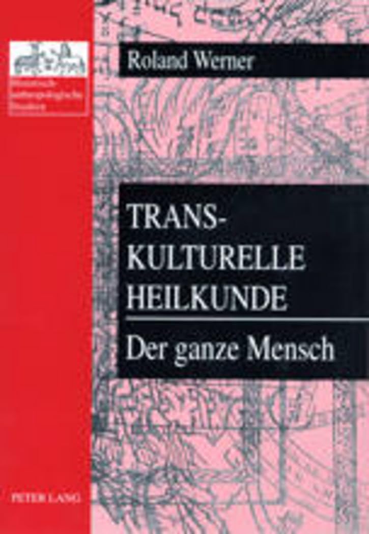 Transkulturelle Heilkunde- Der ganze Mensch: Heilsysteme unter dem Einfluß von Abrahamischen Religionen, Östlichen Religionen und ... Historische Anthropologie in Wien, Band 5) Medicine