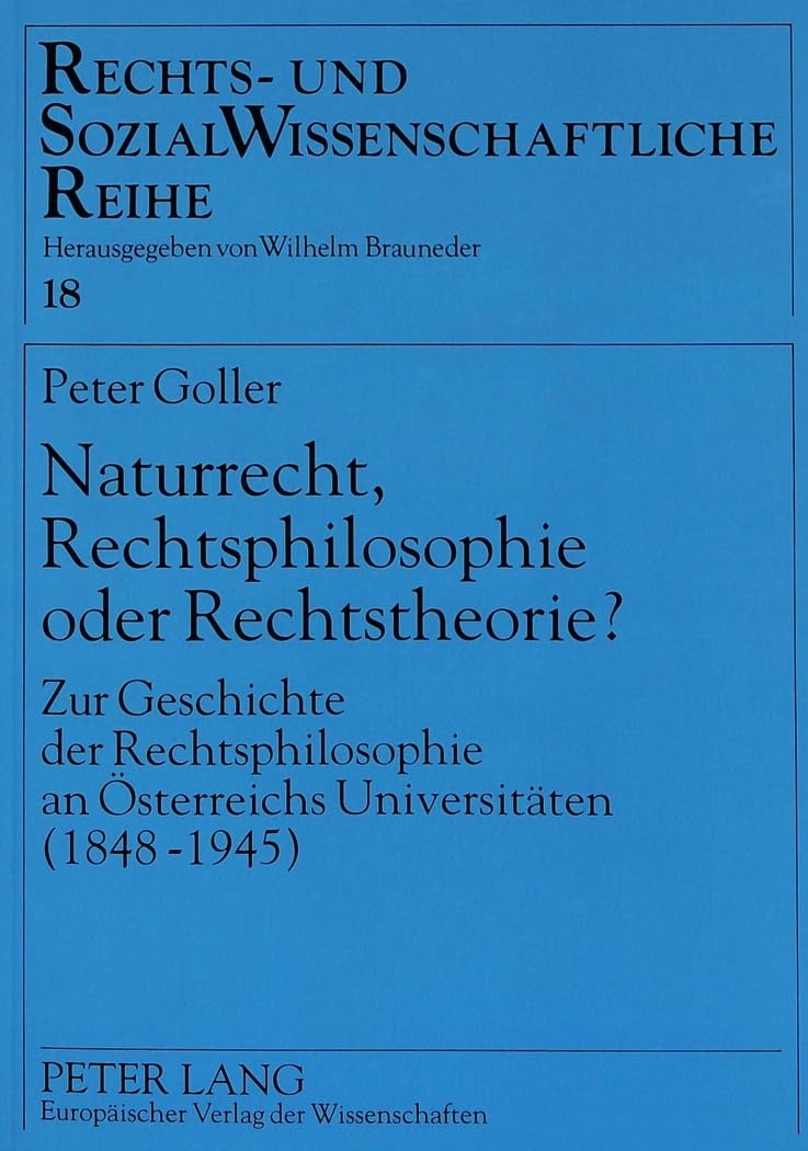 Naturrecht, Rechtsphilosophie oder Rechtstheorie?: Zur Geschichte der Rechtsphilosophie an Österreichs Universitäten (1848-1945) (Rechts- und Sozialwissenschaftliche Reihe, Band 18) Law