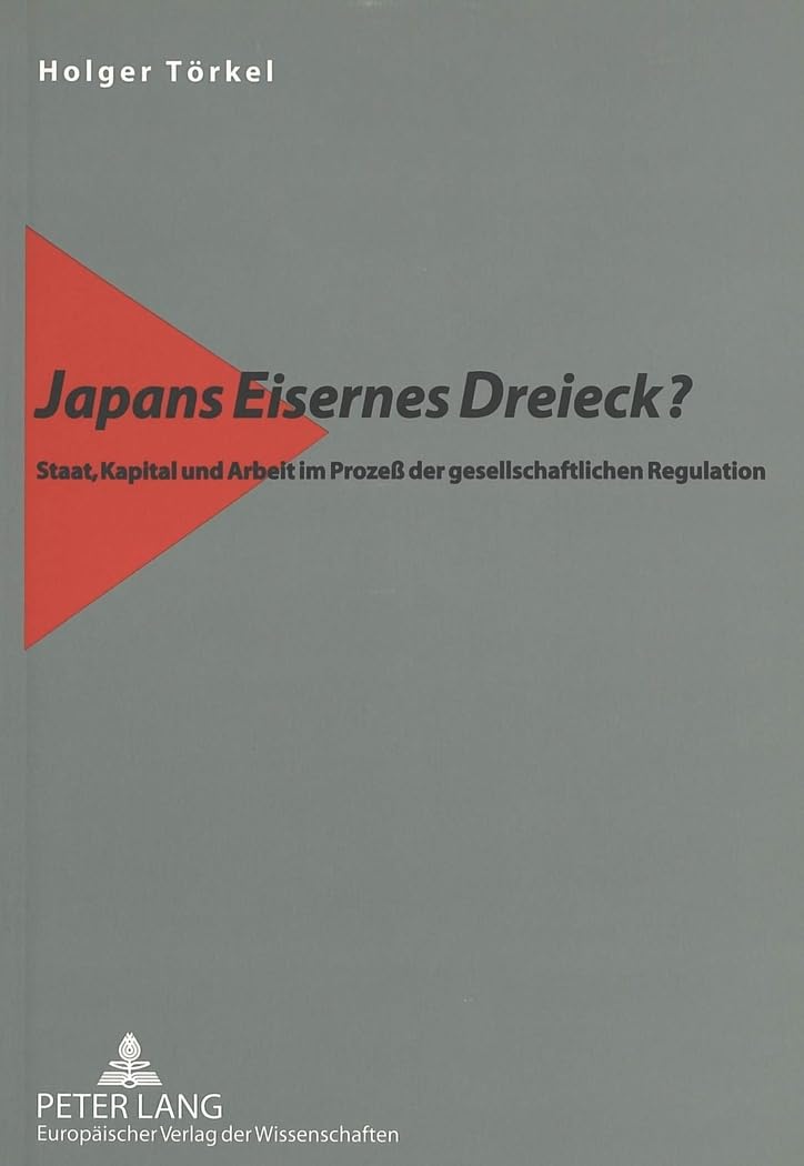 Japans Eisernes Dreieck?: Staat, Kapital und Arbeit im Prozeß der gesellschaftlichen Regulation: Staat, Kapital und Arbeit im Prozeß der gesellschaftlichen Regulation. Dissertationsschrift Law