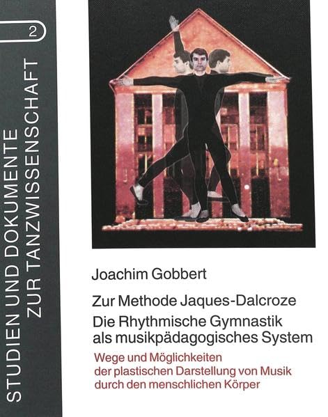 Zur Methode Jaques-Dalcroze- Die Rhythmische Gymnastik als musikpädagogisches System: Wege und Möglichkeiten der plastischen Darstellung von Musik ... (Studien und Dokumente zur Tanzwissenschaft) Education & Training