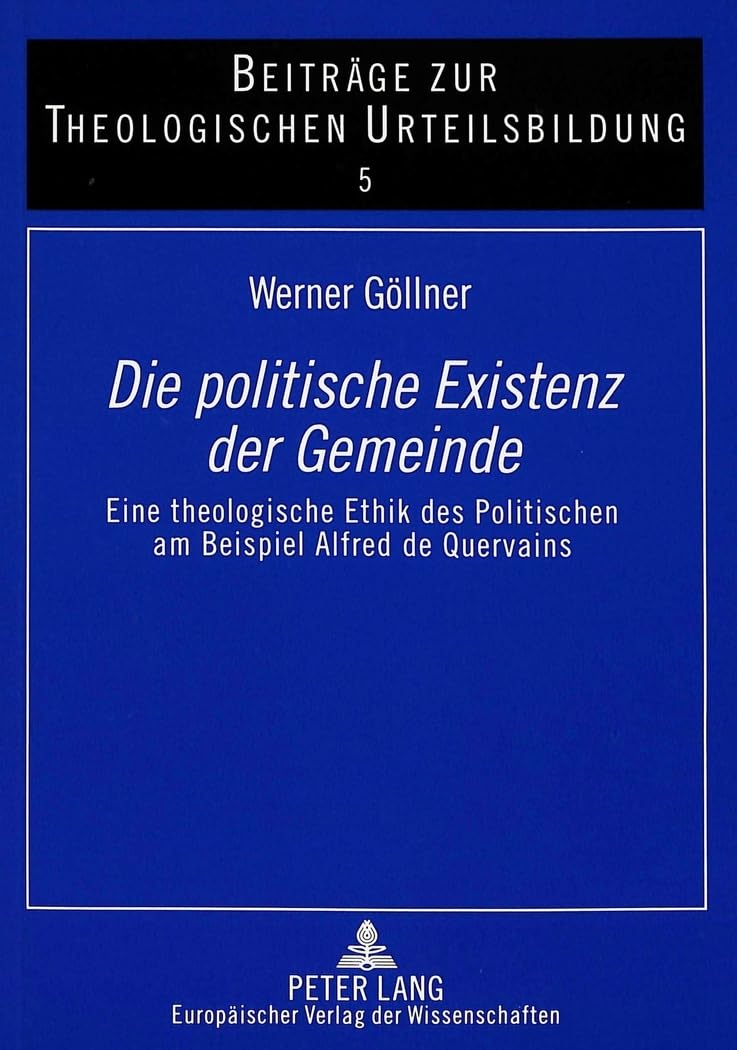 Die politische Existenz der Gemeinde: Eine theologische Ethik des Politischen am Beispiel Alfred de Quervains: Eine theologische Ethik des Politischen ... zur theologischen Urteilsbildung, Band 5) Philosophy