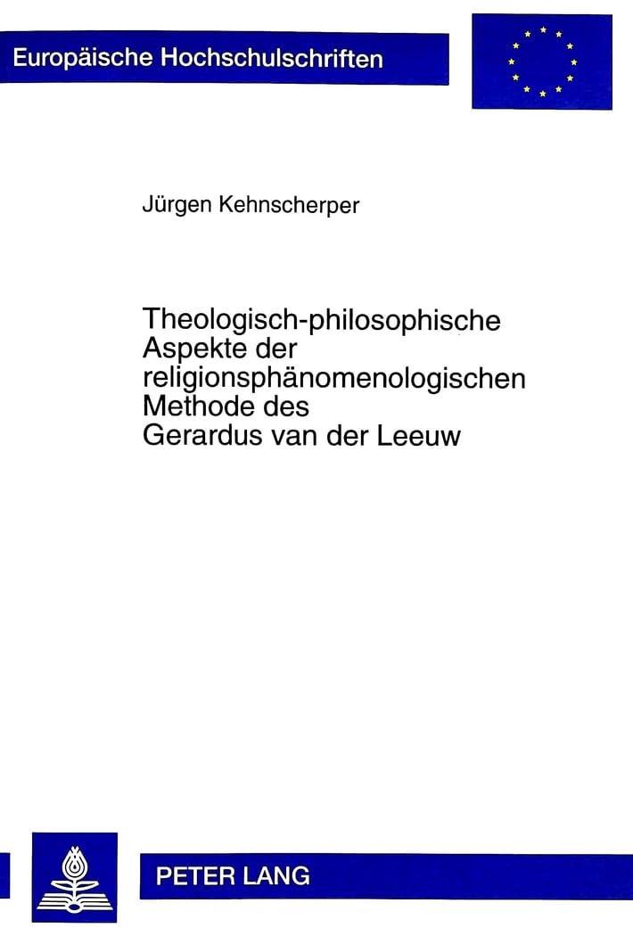 Theologisch-philosophische Aspekte der religionsphänomenologischen Methode des Gerardus van der Leeuw: Dissertationsschrift (Europäische ... 23: Theology / Série 23: Théologie, Band 637) Philosophy
