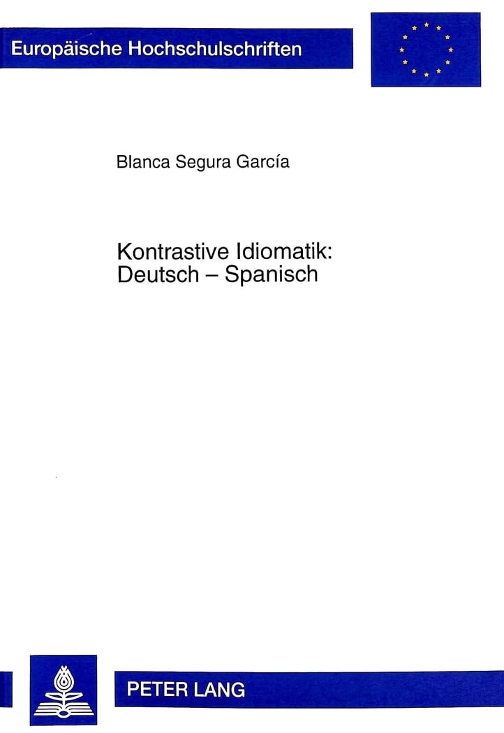 Kontrastive Idiomatik- Deutsch - Spanisch: Eine textuelle Untersuchung von Idiomen anhand literarischer Werke und ihrer Übersetzungsprobleme: Eine ... Langue et littérature allemandes, Band 1652) Social Sciences