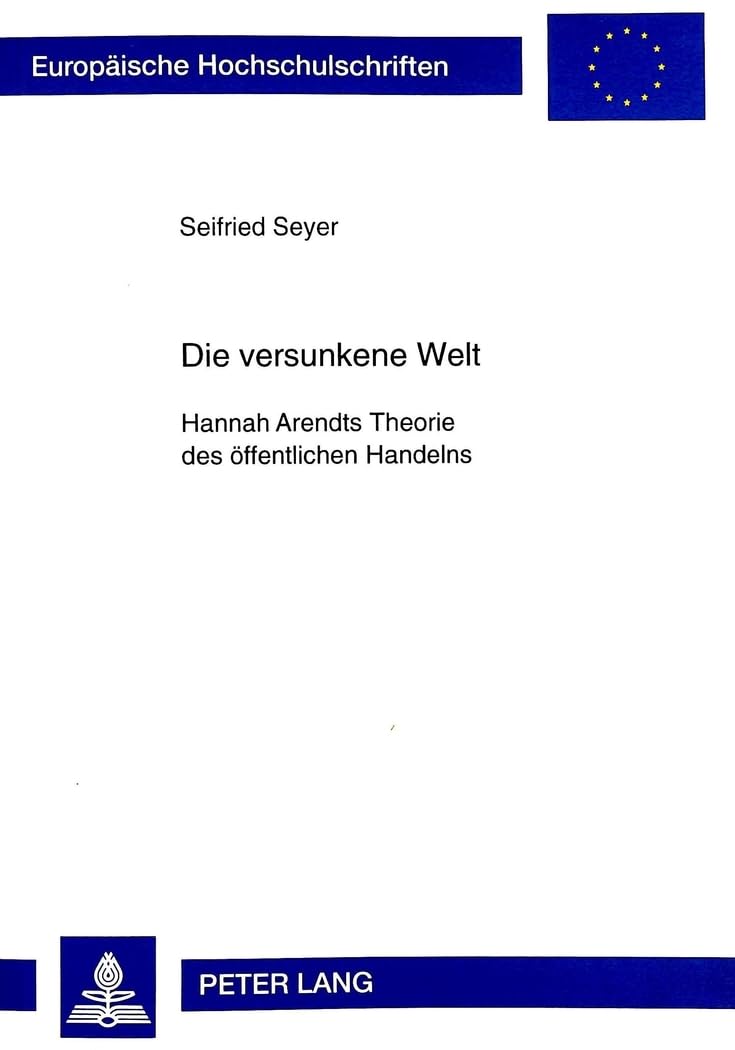 Die versunkene Welt: Hannah Arendts Theorie des öffentlichen Handelns (Europäische Hochschulschriften / European University Studies / Publications Universitaires Européennes, Band 315) Law