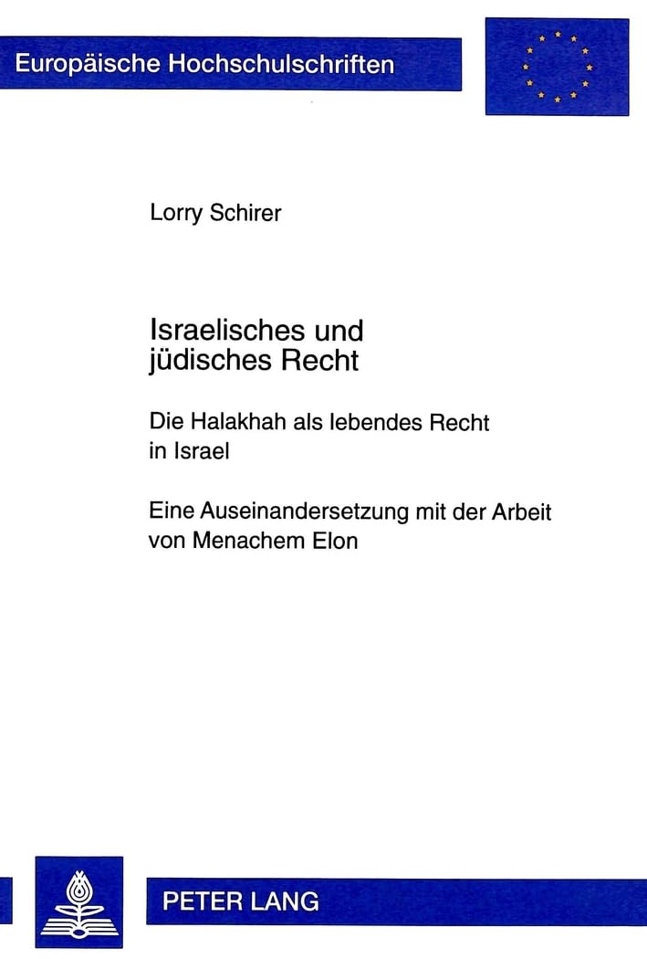 Israelisches und jüdisches Recht: Die Halakhah als lebendes Recht in Israel- Eine Auseinandersetzung mit der Arbeit von Menachem Elon: Die Halakhah ... / Series 2: Law / Série 2: Droit, Band 2407) Law