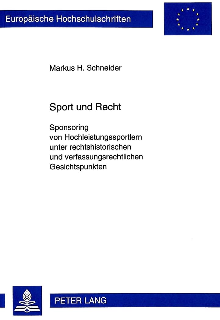 Sport und Recht: Sponsoring von Hochleistungssportlern unter rechtshistorischen und verfassungsrechtlichen Gesichtspunkten (Europäische ... / Series 2: Law / Série 2: Droit, Band 2383) Law