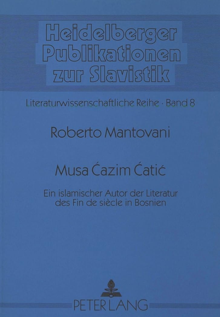Musa Cazim Catic: Ein islamischer Autor der Literatur des Fin de siècle in Bosnien (Heidelberger Publikationen zur Slavistik: B) Literaturwissenschaftliche Reihe, Band 8) Social Sciences