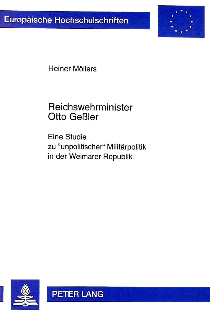 Reichswehrminister Otto Geßler: Eine Studie zu «unpolitischer» Militärpolitik in der Weimarer Republik: Eine Studie zu "unpolitischer" Militärpolitik ... Histoire et sciences auxiliaires, Band 794) Memories