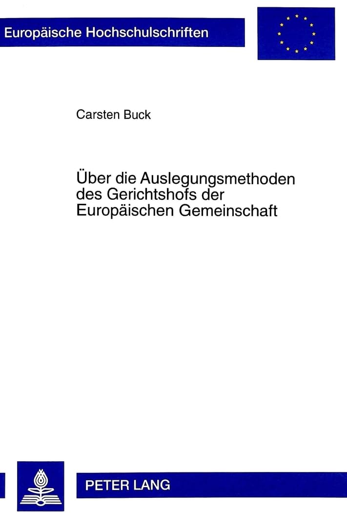 Über die Auslegungsmethoden des Gerichtshofs der Europäischen Gemeinschaft: Dissertationsschrift (Europäische Hochschulschriften Recht, Band 2375) Law