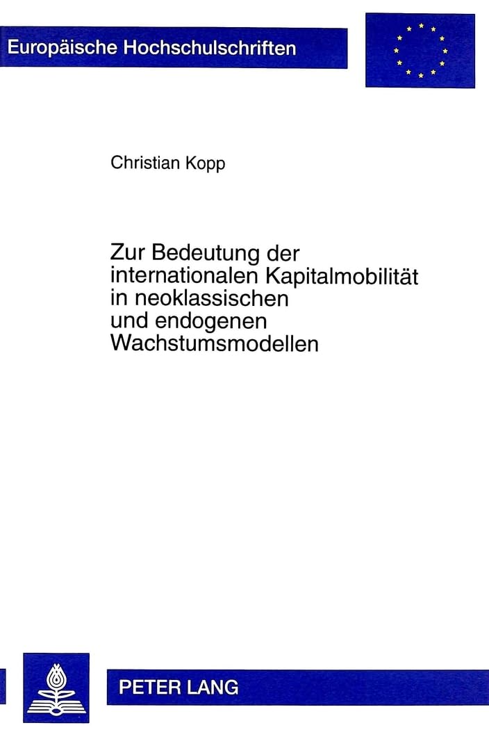 Zur Bedeutung der internationalen Kapitalmobilität in neoklassischen und endogenen Wachstumsmodellen: Dissertationsschrift (Europäische ... / Série 5: Sciences économiques, Band 2325) Law