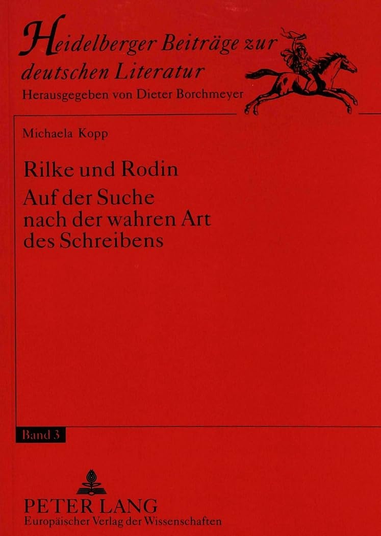 Rilke und Rodin: Auf der Suche nach der wahren Art des Schreibens: Auf der Suche nach der wahren Art des Schreibens. Dissertationsschrift (Heidelberger Beiträge zur deutschen Literatur, Band 3) Contemporary literature Books