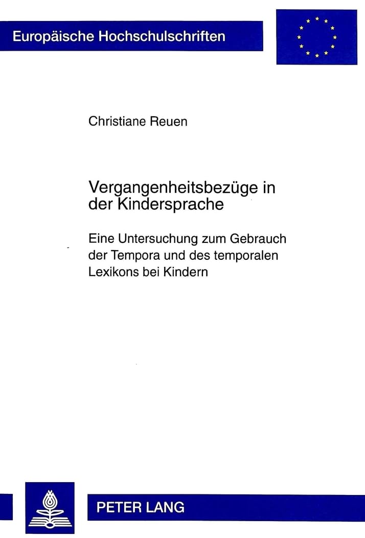 Vergangenheitsbezüge in der Kindersprache: Eine Untersuchung zum Gebrauch der Tempora und des temporalen Lexikons bei Kindern: Eine Untersuchung zum ... Langue et littérature allemandes, Band 1672) Medicine