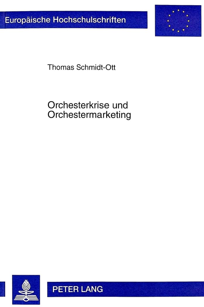 Orchesterkrise und Orchestermarketing: Untersuchungen zur «turnaround»-spezifischen Relevanz US-amerikanischer Marketingstrategien im deutschen ... Musicology / Série 36: Musicologie, Band 185) Social Sciences