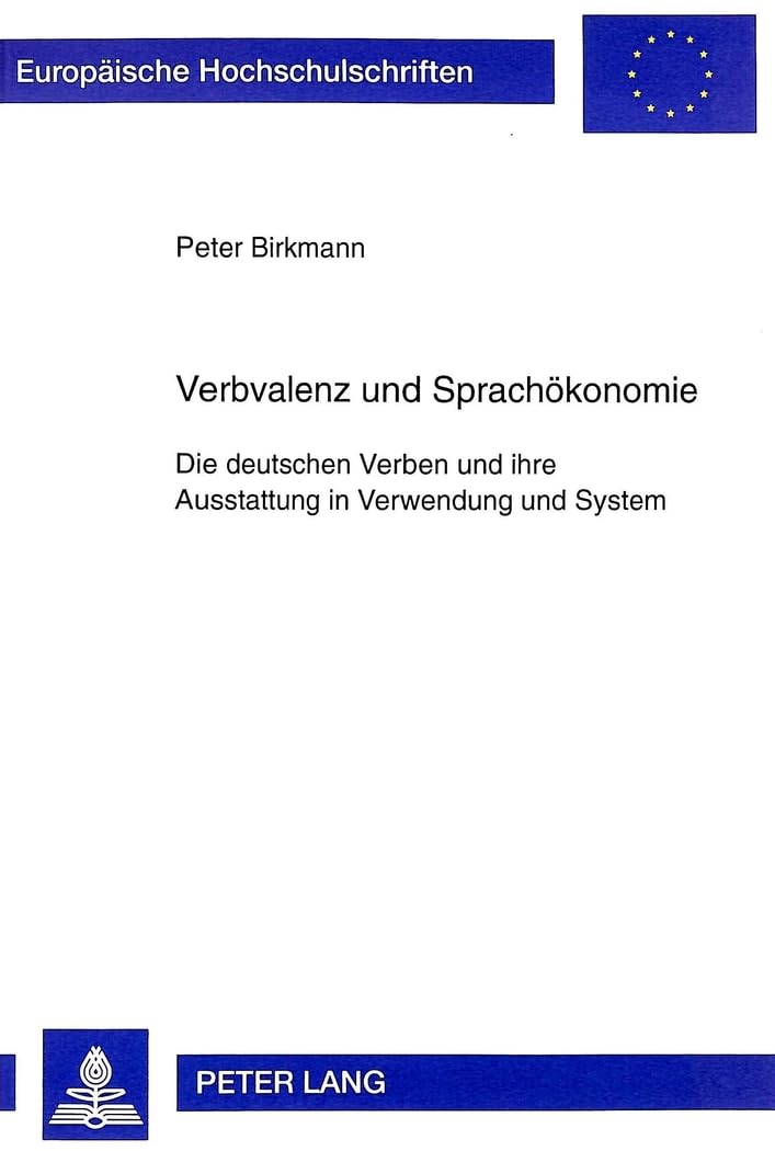 Verbvalenz und Sprachökonomie: Die deutschen Verben und ihre Ausstattung in Verwendung und System (Europäische Hochschulschriften / European ... / Série 21: Linguistique, Band 201) Social Sciences