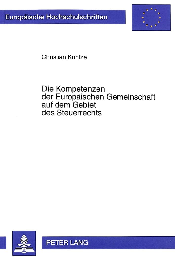 Die Kompetenzen der Europäischen Gemeinschaft auf dem Gebiet des Steuerrechts: Dissertationsschrift (Europäische Hochschulschriften Recht / Reihe 2: ... / Series 2: Law / Série 2: Droit, Band 2571) Law