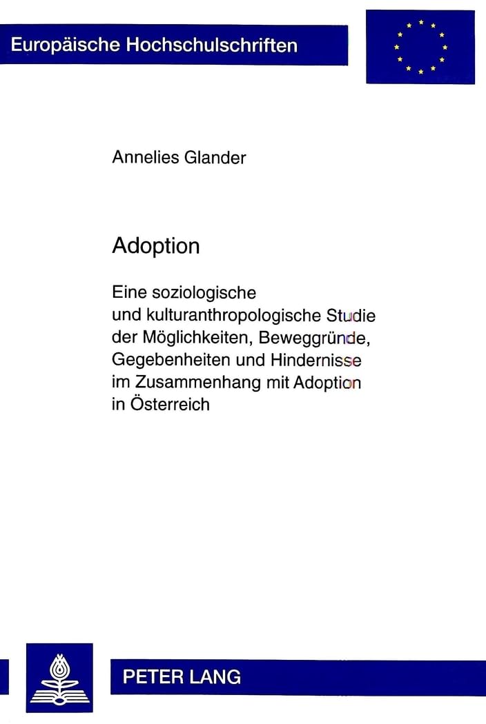 Adoption: Eine soziologische und kulturanthropologische Studie der Möglichkeiten, Beweggründe, Gegebenheiten und Hindernisse im Zusammenhang mit ... Universitaires Européennes, Band 320) Law