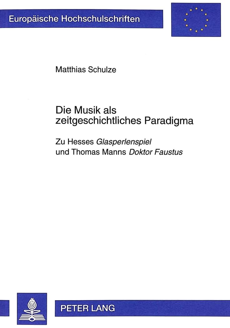 Die Musik als zeitgeschichtliches Paradigma: Zu Hesses "Glasperlenspiel" und Thomas Manns "Doktor Faustus" (Europaeische Hochschulschriften / European ... Langue et littérature allemandes, Band 1688) Contemporary literature Books