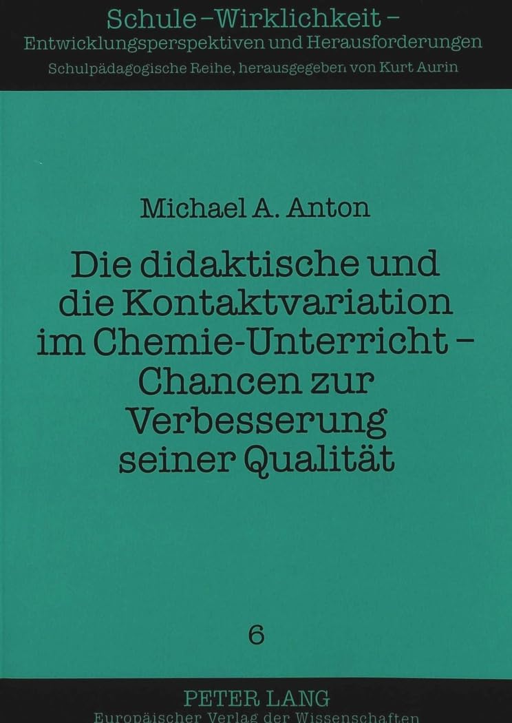 Die didaktische und die Kontaktvariation im Chemie-Unterricht - Chancen zur Verbesserung seiner Qualität: Dissertationsschrift (Schule - Wirklichkeit, ... und Herausforderungen, Band 6) General education