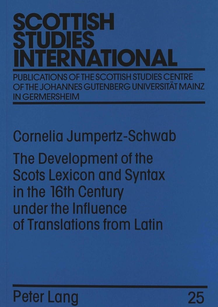 The Development of the Scots Lexicon and Syntax in the 16th Century under the Influence of Translations from Latin: Dissertationsschrift (Scottish ... Gutenberg-Universität Mainz in Germersheim) Social Sciences