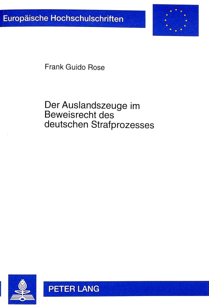 Der Auslandszeuge im Beweisrecht des deutschen Strafprozesses: Rechtliche und empirische Aspekte unter besonderer Berücksichtigung der Änderungen ... Hochschulschriften Recht, Band 2542) Law