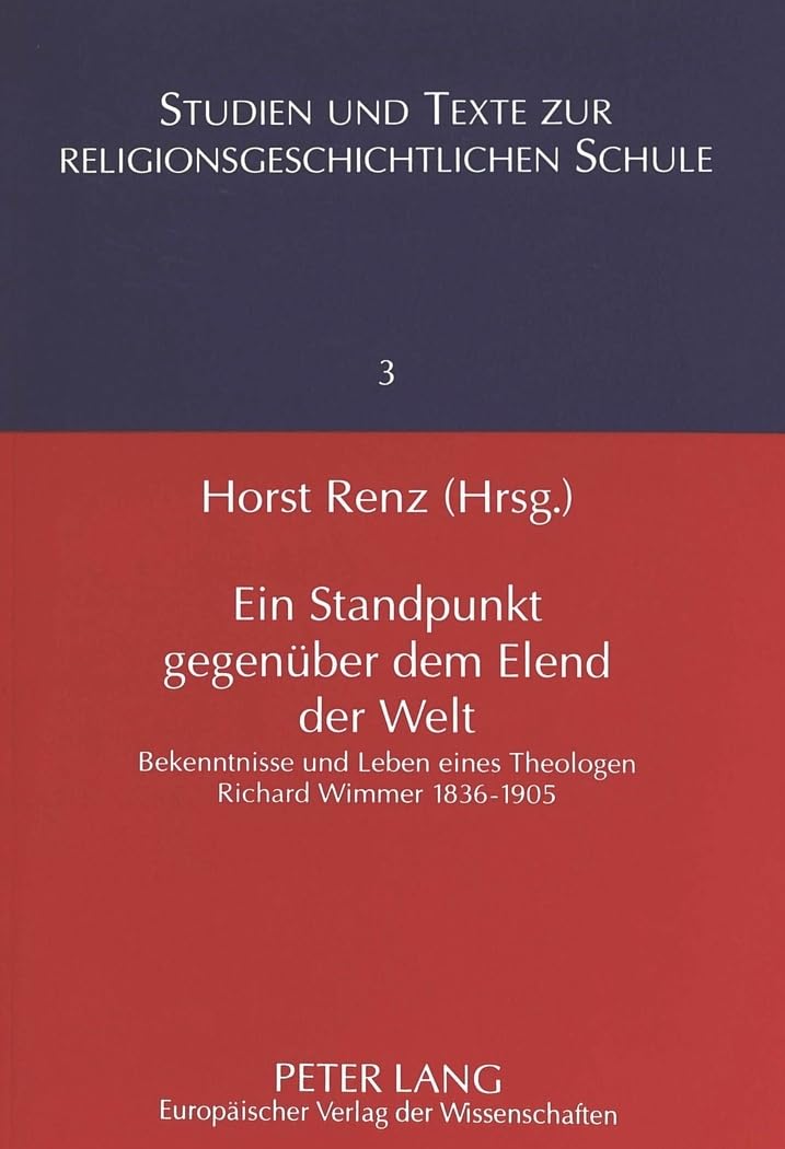 Ein Standpunkt gegenüber dem Elend der Welt: Bekenntnisse und Leben eines Theologen- Richard Wimmer 1836-1905 (Studien und Texte zur Religionsgeschichtlichen Schule, Band 3) Philosophy